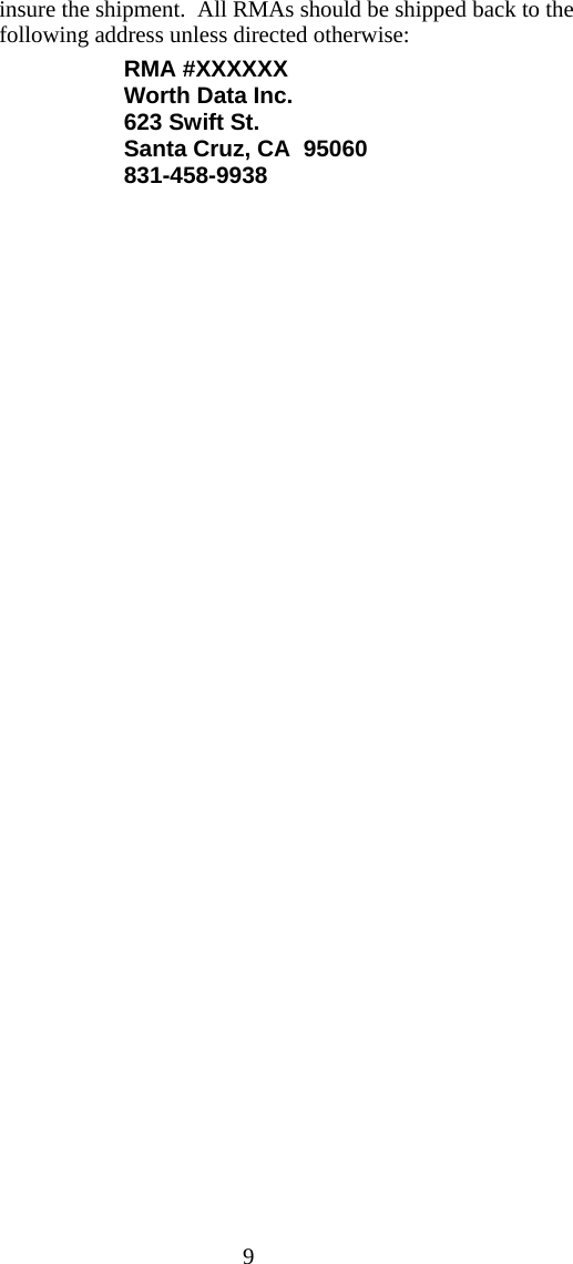  9insure the shipment.  All RMAs should be shipped back to the following address unless directed otherwise: RMA #XXXXXX Worth Data Inc. 623 Swift St. Santa Cruz, CA  95060 831-458-9938 