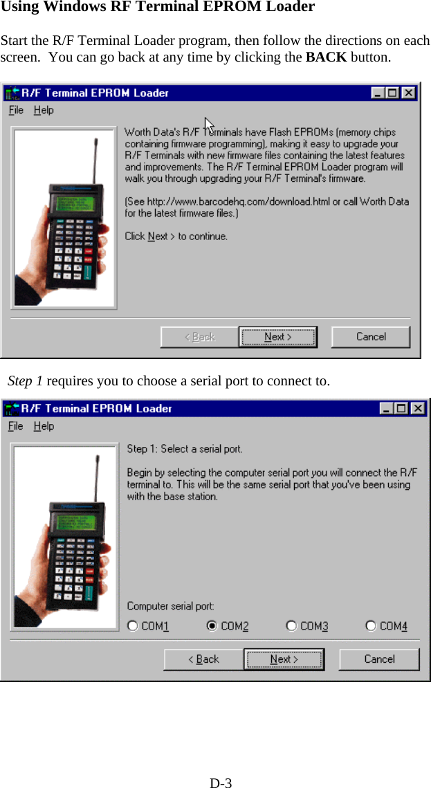 D-3 Using Windows RF Terminal EPROM Loader  Start the R/F Terminal Loader program, then follow the directions on each screen.  You can go back at any time by clicking the BACK button.      Step 1 requires you to choose a serial port to connect to.   