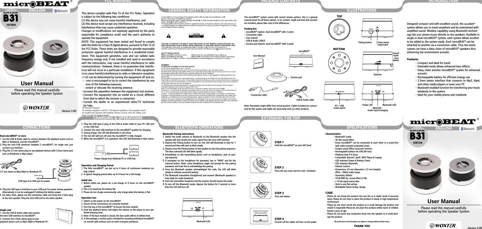 Bluetooth Pairing instructions1.  Switch the mode selector to Bluetooth on  the Bluetooth speaker else the speaker will only receive the audio signal from the mini-USB interface.2.  Depress the Pairing button to turn on, the LED will illuminate in blue for 1 second and then will start to blink slowly.3.  Depress once the Pairing button on the speaker to start the pairing sequence. The blue coloured LED will blink rapidly.4.  Immediately on the transmitting device such as handphone, start its pair-ing sequence.5.  If  prompted  on the  handphone  for  password,  key in  “0000”  and  hit  the transmit button. Note:  some handphone might not prompt  for the pairing password, and start the to acknowledge the pairing.6.  Once  the  Bluetooth  speaker  acknowledged  the  code,  the  LED  will  blink slowly to indicate successful pairing.7.  The Bluetooth transmitter (handphone) and receiver (Bluetooth speaker) is now ready for audio broadcast.8. Start the transmitter broadcast and the receiver should receive the audio.9.  To turn off the Bluetooth mode, depress the button for 3  seconds or more then the LED will turn off.Dual microBEAT® or more1.  Use the USB &amp; Audio cable to connect between the playback source such as Mp3 or Notebook, and the microBEAT®.2.  Plug  the  mini-USB  interfaces  between  2  microBEAT®, for single unit,  just connect one interface.3.  Plug the 3.5 mm stereo plug to any playback devices with 3.5mm stereo jack such as Notebook or Mp3 player.4.  Plug the USB type A interface to your USB port for power during operation. Alternatively, it can be unplugged if utilizing the battery power.5.  For daisy chain, please use the connection cable and insert the 3.5mm plug to the host speaker. Plug the mini-USB end to the client speaker.Single unit1.   Use the USB &amp; Audio cable and connect the mini-USB interface to microBEAT®.2.  Connect the 3.5mm stereo plug to your playback device such as Mp3, Mp4 or Notebook PC.CONNECTIONS BLUETOOTH OPERATIONS SPECIFICATIONSCHARGING &amp; OPERATIONS EXTENDING THE TOPBT3.5 mm stereo to Mp3/Mp4 or Notebook PCUSB type A to USB port for power1.  Plug the USB  type A plug  of the USB  &amp; Audio cable  to your PC USB port or any USB Hub.2.  Connect the mini-USB interface to the microBEAT® speaker for charging. 3.  During charge, the LED will illuminate in red colour. 4.  The red LED will turn off once the microBEAT® is fully charged. 5.  When the microBEAT® is in operation, this LED will illuminate in blue colour.Operation and Charging Period1.  The fully microBEAT®  can  last  up  to  4  hours  of  continuous  maximum  en-ergy output. 2. A typical charging period takes up to 4 hours for a full charge.Initial Use1.  Before initial  use,  please do  a  pre-charge  of  4  hours  on the  microBEAT® speaker. 2.  This is to maximize the battery life. 3.  Please do not charge unnecessarily, only charge when the battery is ﬂat.Operation Use1.  Switch on the power on the microBEAT®. 2.  Ensure all the connections are correctly inserted. 3.  Turn the top of the microBEAT® to loosen the bass module. 4.  Start the playback device and adjust the volume on the player to your pre-ferred listening level. 5.  Note: if the bass module is closed, the bass audio will be at defeat level. 6.  In the package, a suction pad is included for mounting individual microBEAT® on smooth wall surfaces such as mirror and glass partitions.Characteristics- Bluetooth® audio.- 3D like sound effect.-  Every microBEAT® can  be  connected to each  other in a sound  line with cable included (unlimited units).-  Unique sound Effect (resonant volume).- Rechargeable battery via USB (90 min).- Playback time 4-5 hours.-  Compatible: Iphone®, Ipad®, MP3 Player &amp; Laptop.- LED Indicator Power &amp; Battery Check.- LED indicator Bluetooth.- Volume Control.-  Dimensions: 62 mm (diameter) x 37 mm (height).- 45Hz - 20kHz audio range. - Sensitivity 260mV. - 10 W RMS Eq. sound effect (2 W).- &gt; 70 db signal noise/ratio.- Stick to any ﬂat surface.- Worldwide Patent &amp; Reg. design.CARE•  Please do not throw the  product into any ﬁre as  it might result in personal injury Please do not store or place this product in damp or high temperature environment•  Please do not short circuit the product as it could damage the product and render it inoperable Please do not place this product within reach of children below 3 years of age•  Please do not insert any conductive items into the speaker as it could dam-age the productAll speciﬁcations and information are subject to changes without further notice.THANK YOU   Power charge from Notbook PC or USB HubBluetooth LEDSTEP 1Hold the microBEAT® on your left handILLUSTRATIONSPAIRBT US B OF F BTBluetooth LEDPower LEDMiniUSB - Audio input/chargingVolumenPairing button 3.5mm stereo output jackClosed mode - bass defeatBT / USBmode switchTOPBOTTOMSTEP 2Press the top cover and turn anti- clockwiseSTEP 3Turn and releaseSTEP 4Connect all the cables and turn on the powerPACKAGE CONTENTSThe microBEAT® system comes with several version options, this is  a  general manual meant for all these options. In its content, single and dual unit versions are included, please take note of the differences.Packing list:• microBEAT® (option: dual microBEAT® with 2 units)• Connection cable• User manual• USB &amp; Audio CABLE• Suction pad (Option: dual microBEAT® with 2 pads)Note: illustration might differ from actual product. Cables included are custom-ized for this system and might not necessarily work on other products.microBEAT®User ManualSuction padConnection cableUSB &amp; Audio cableGENERAL SAFETY INFORMATIONINTRODUCTIONDesigned compact and with excellent sound, the microBEAT® system allows you to travel anywhere and be entertained with ampliﬁed sound. Wireless capability using Bluetooth technol-ogy lets you stream music directly to the speakers. Available in single or dual microBEAT® system, each system allows another to be added to the system easily. Each microBEAT® can be attached to another via a connection cable. Thus the entire system can have a daisy chain of microBEAT® speakers thus enhancing the environment acoustic.Features• Compact and ideal for travel • Extended mode allows enhanced bass effects •  Daisy chain another microBEAT® system for enhanced acoustic •  Rechargeable battery for efﬁcient energy use •  3.5mm stereo interface that  connects  to  Mp3,  Mp4, and other media players or even your PC •  Bluetooth enabled function for transferring your music wirelessly to the system • Ideal for your mobile phone and notebookFCC WARNINGThis device complies with Part 15 of the FCC Rules. Operation is subject to the following two conditions: (1) this device may not cause harmful interference, and(2) this device must accept any interference received, including interference that may cause undesired operation.Changes or modiﬁcations not expressly approved by the party responsible  for  compliance  could  void  the  user’s authority  to operate the equipment.NOTE: This  equipment  has  been  tested  and  found to comply with the limits for a Class B digital device, pursuant to Part 15 of the FCC Rules. These limits are designed to provide reasonable protection against harmful interference in a residential instal-lation. This  equipment  generates,  uses  and  can  radiate  radio frequency energy and, if not installed and used in accordance with the instructions, may cause harmful interference to radio communications. However, there is no guarantee that interfer-ence will not occur in a particular installation. If this equipment does cause harmful interference to radio or television reception, which can be determined by turning the equipment off and on, the user is encouraged to try to correct the interference by one or more of the following measures:- Reorient or relocate the receiving antenna.- Increase the separation between the equipment and receiver.-  Connect the equipment into an outlet on  a  circuit different from that to which the receiver is connected.-  Consult  the  dealer  or  an  experienced  radio/TV  technician for help.ENGLISH®Passion for InnovationPassion for InnovationVersion 3.00User ManualPlease read this manual carefully  before operating the Speaker SystemB31BLACK &amp; SILVERENGLISH®Passion for InnovationPassion for InnovationVersion 3.00User ManualPlease read this manual carefully  before operating the Speaker SystemB31BLACK &amp; SILVER