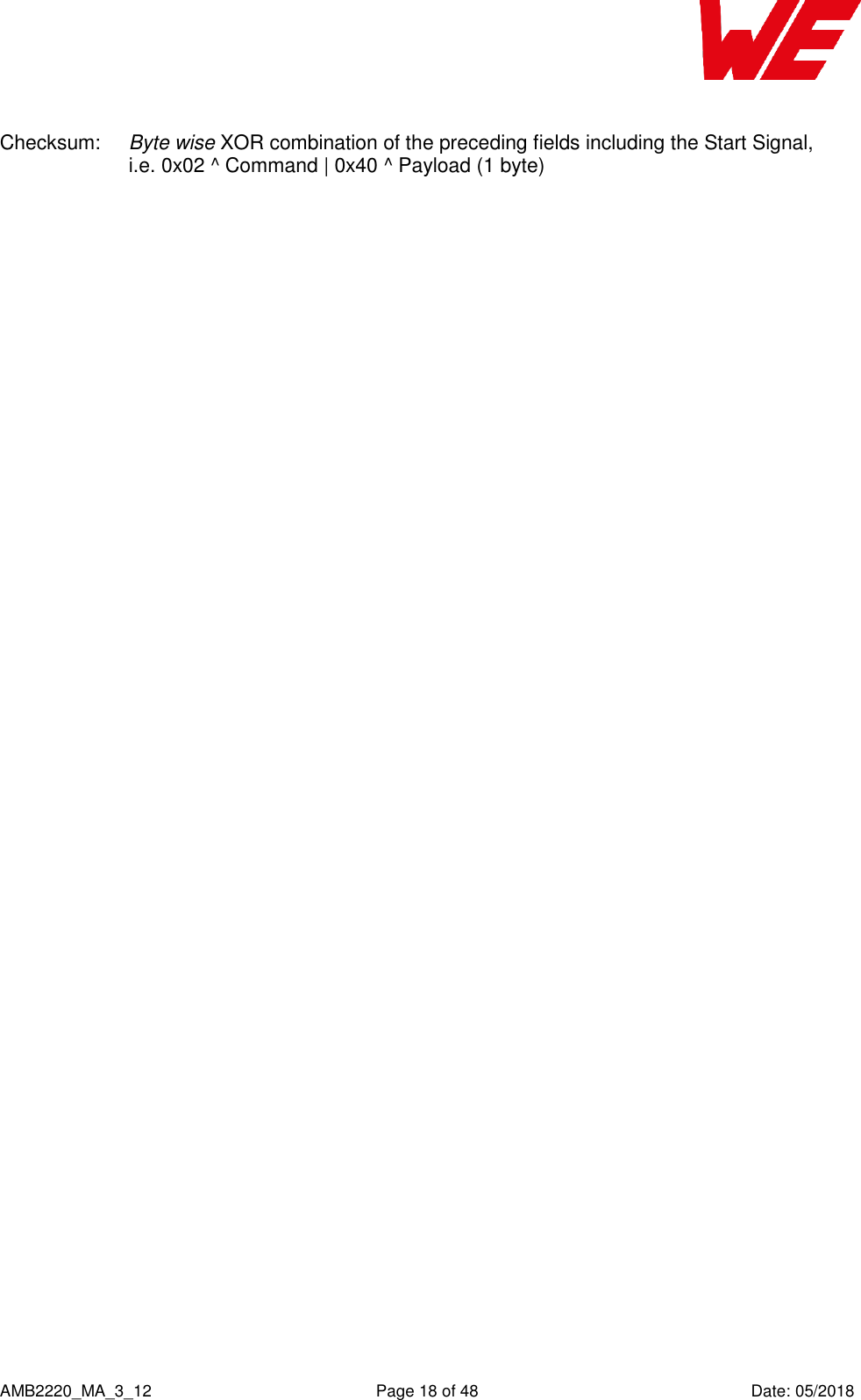    AMB2220_MA_3_12  Page 18 of 48  Date: 05/2018 Checksum:  Byte wise XOR combination of the preceding fields including the Start Signal,  i.e. 0x02 ^ Command | 0x40 ^ Payload (1 byte)    