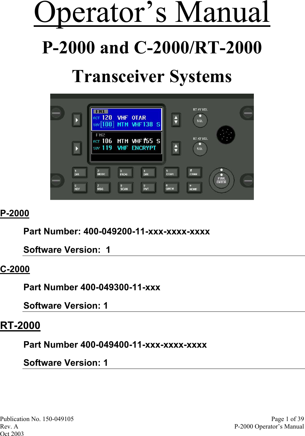 Publication No. 150-049105  Page 1 of 39 Rev. A  P-2000 Operator’s Manual Oct 2003 Operator’s Manual P-2000 and C-2000/RT-2000 Transceiver Systems  P-2000 Part Number: 400-049200-11-xxx-xxxx-xxxx Software Version:  1   C-2000 Part Number 400-049300-11-xxx Software Version: 1  RT-2000 Part Number 400-049400-11-xxx-xxxx-xxxx Software Version: 1   