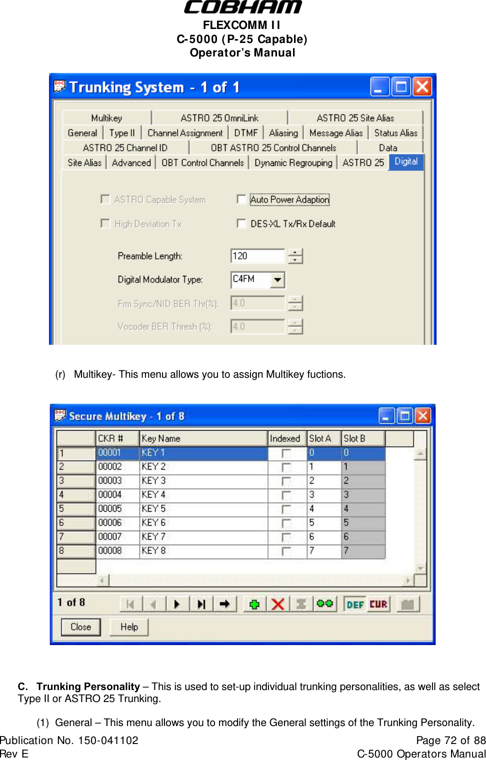 FLEXCOMM II C-5000 (P-25 Capable) Operator’s Manual    (r)  Multikey- This menu allows you to assign Multikey fuctions.         C. Trunking Personality – This is used to set-up individual trunking personalities, as well as select Type II or ASTRO 25 Trunking.  (1)  General – This menu allows you to modify the General settings of the Trunking Personality. Publication No. 150-041102  Page 72 of 88  Rev E  C-5000 Operators Manual    