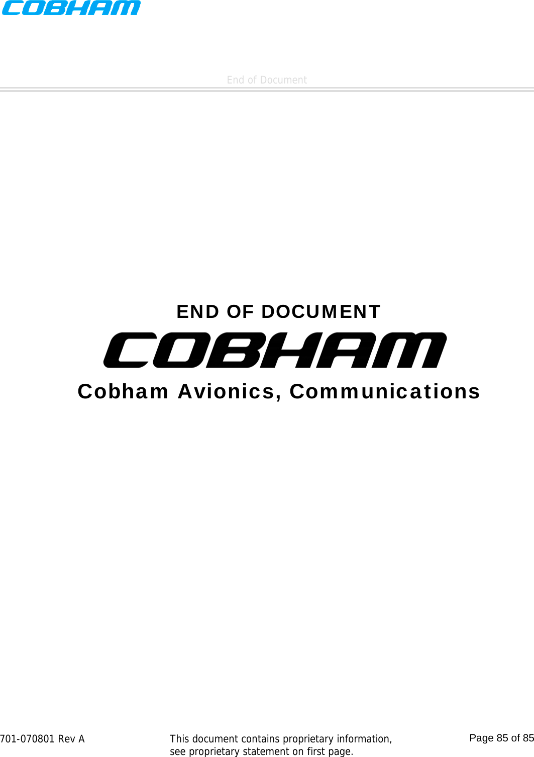    701-070801 Rev A   This document contains proprietary information, see proprietary statement on first page.  Page 85 of 85     End of Document  END OF DOCUMENT Cobham Avionics, Communications 