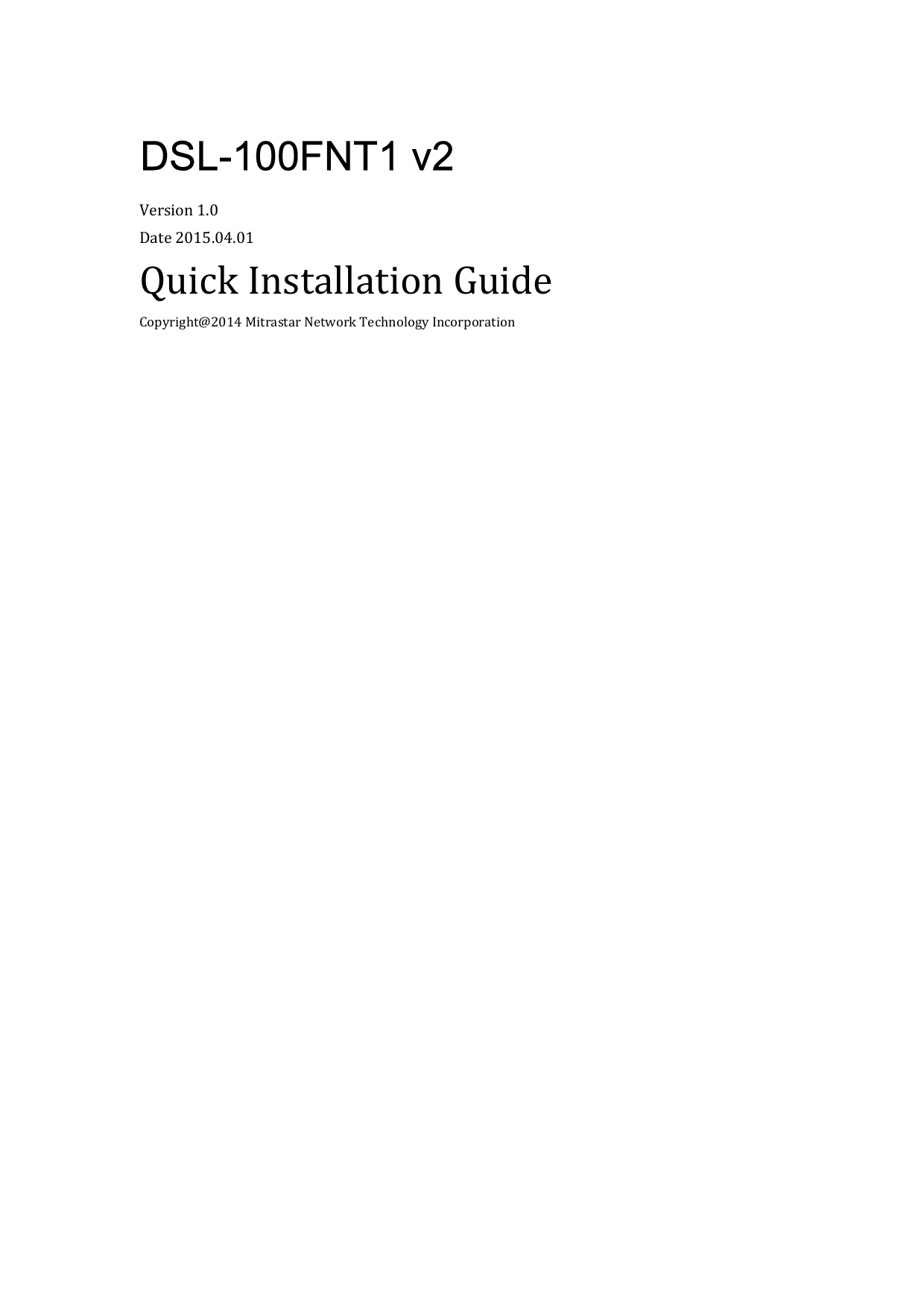 DSL-100FNT1 v2 Version 1.0 Date 2015.04.01 Quick Installation Guide Copyright@2014 Mitrastar Network Technology Incorporation                               
