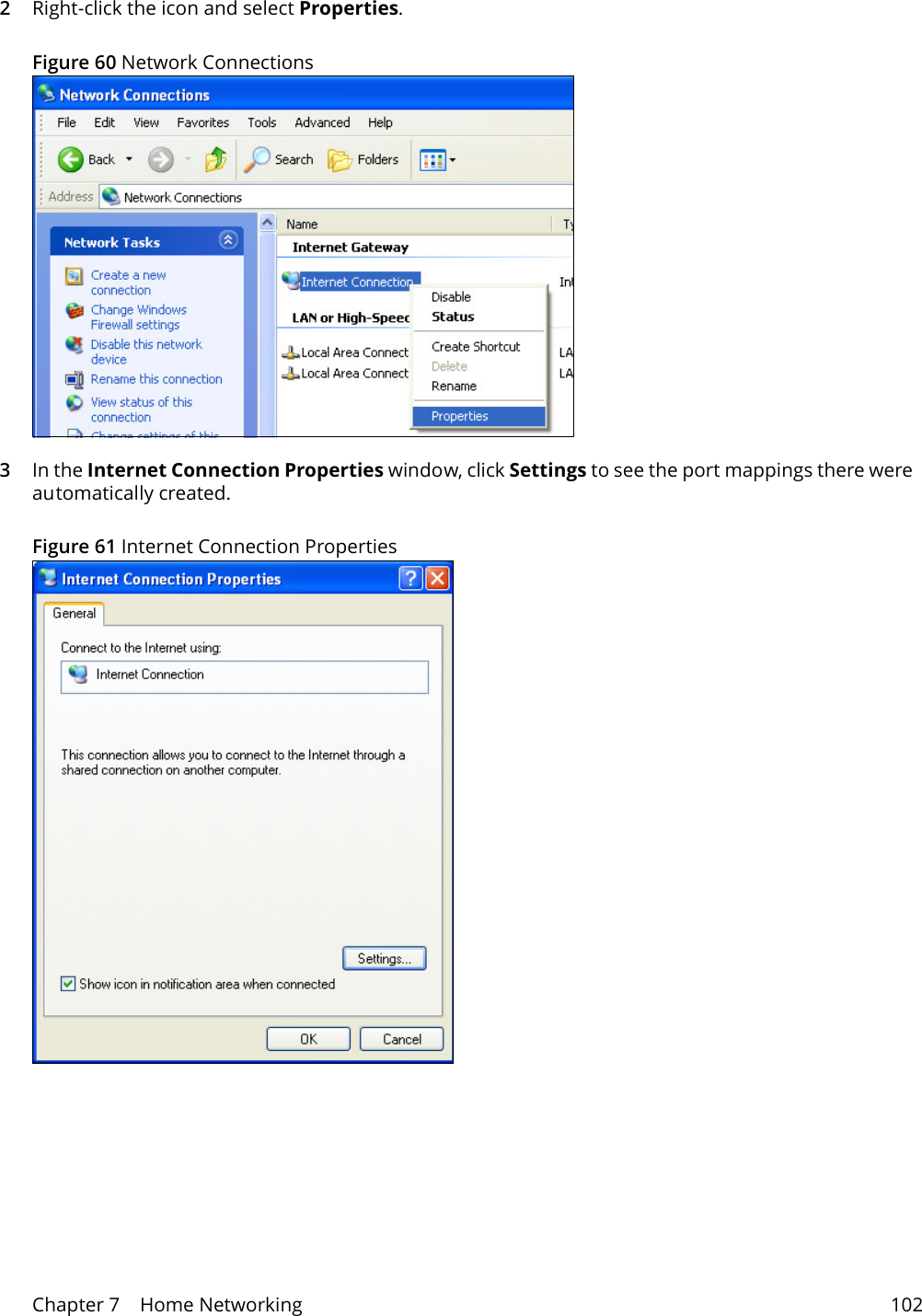 Chapter 7    Home Networking 1022Right-click the icon and select Properties. Figure 60 Network Connections3In the Internet Connection Properties window, click Settings to see the port mappings there were automatically created. Figure 61 Internet Connection Properties 