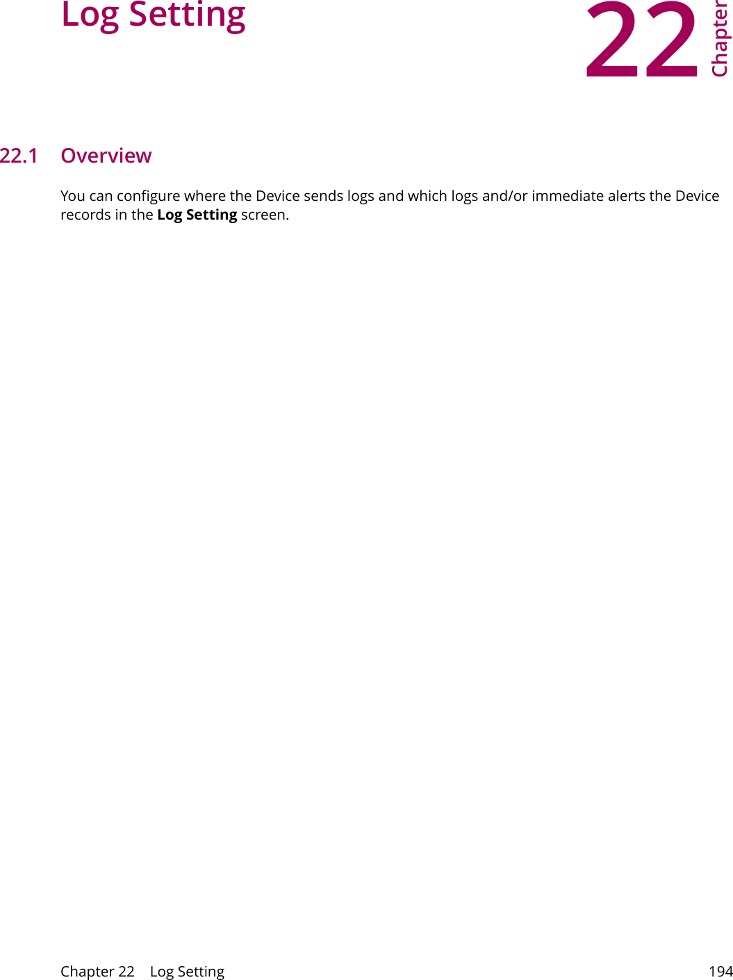 22Chapter Chapter 22    Log Setting 194CHAPTER 22 Chapter 22 Log Setting 22.1   Overview You can configure where the Device sends logs and which logs and/or immediate alerts the Device records in the Log Setting screen.