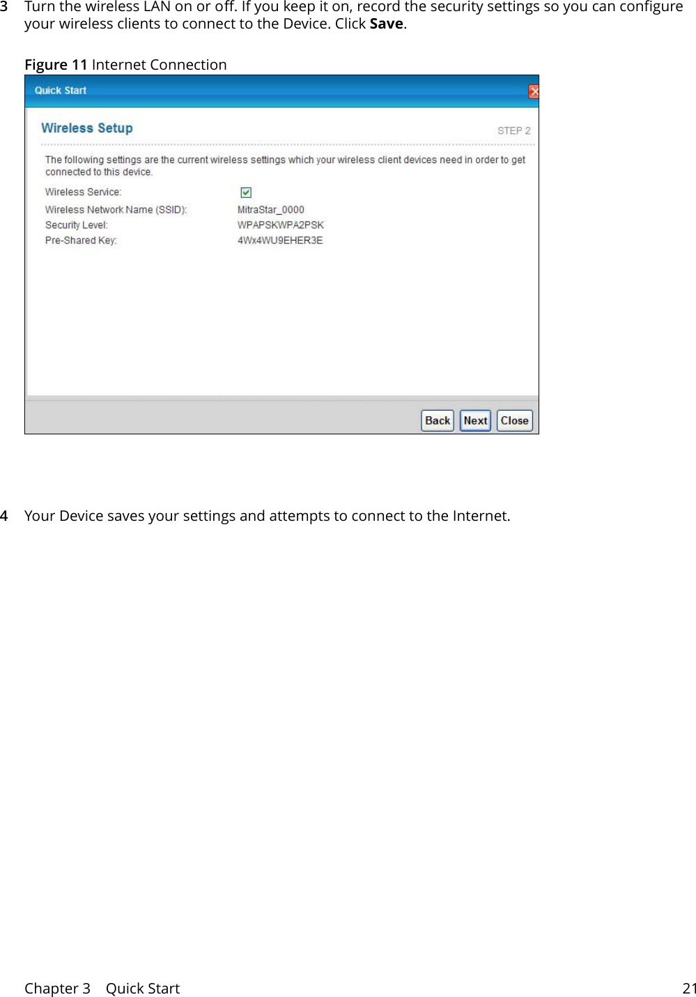 Chapter 3    Quick Start 213Turn the wireless LAN on or off. If you keep it on, record the security settings so you can configure your wireless clients to connect to the Device. Click Save.Figure 11 Internet Connection4Your Device saves your settings and attempts to connect to the Internet. 