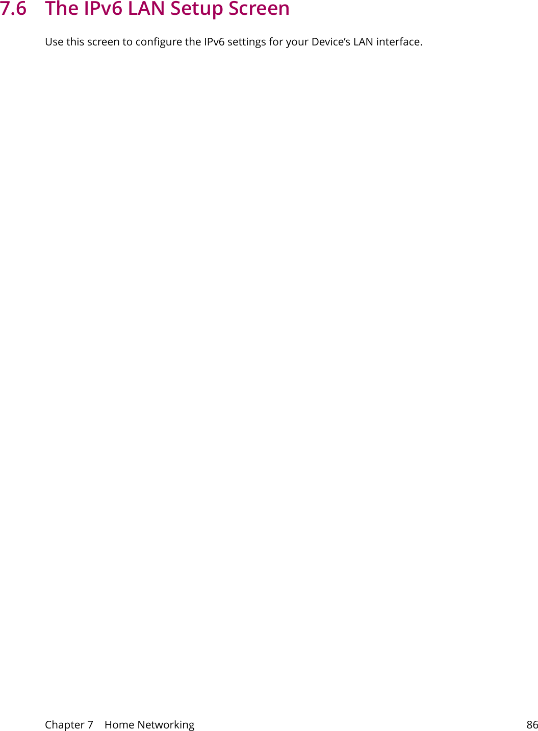 Chapter 7    Home Networking 867.6  The IPv6 LAN Setup ScreenUse this screen to configure the IPv6 settings for your Device&rsquo;s LAN interface.  