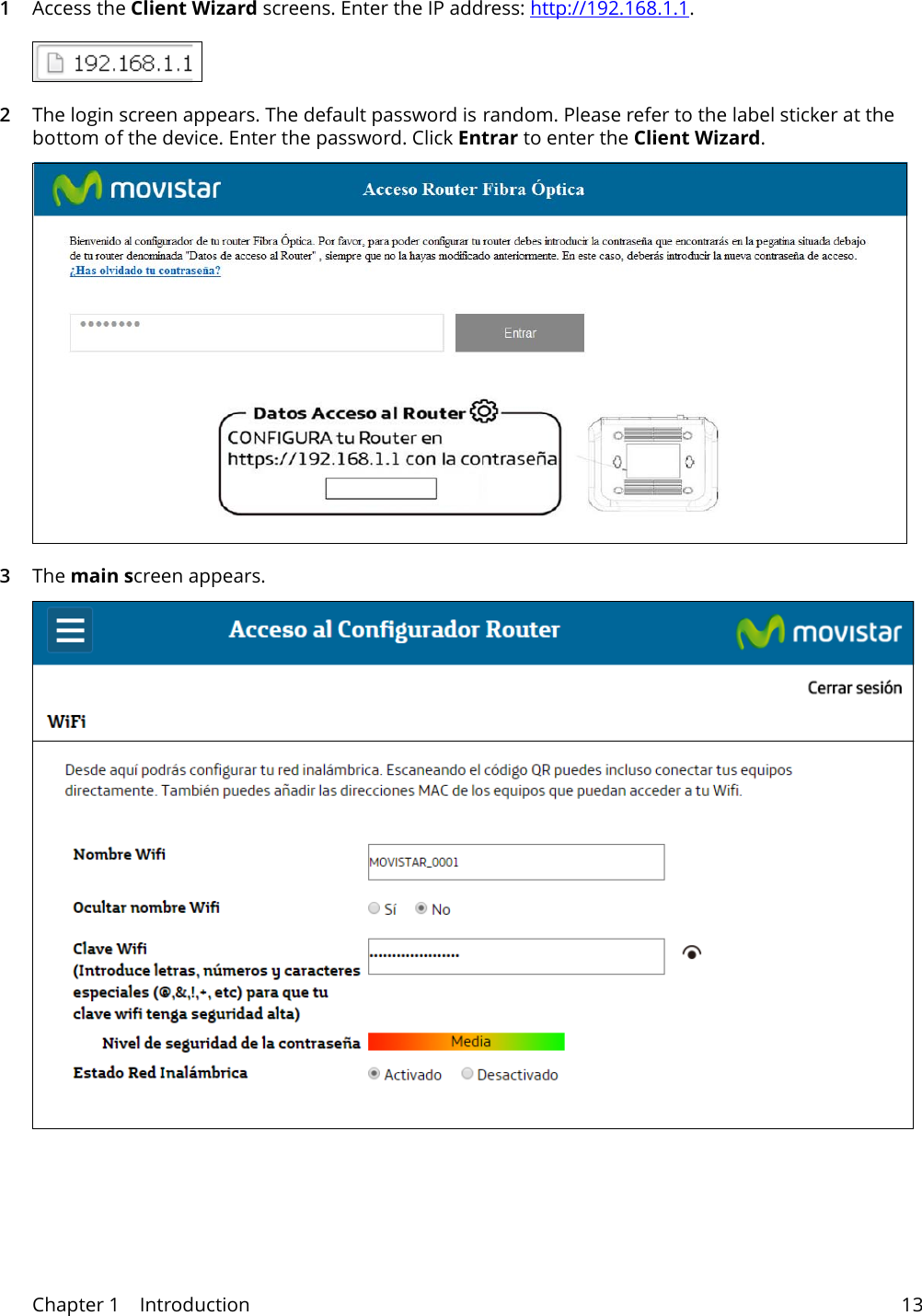 Chapter 1    Introduction 131Access the Client Wizard screens. Enter the IP address: http://192.168.1.1. 2The login screen appears. The default password is random. Please refer to the label sticker at the bottom of the device. Enter the password. Click Entrar to enter the Client Wizard.3The main screen appears. 