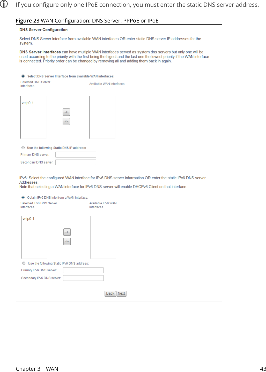 Chapter 3    WAN 43 If you configure only one IPoE connection, you must enter the static DNS server address.Figure 23 WAN Configuration: DNS Server: PPPoE or IPoE 