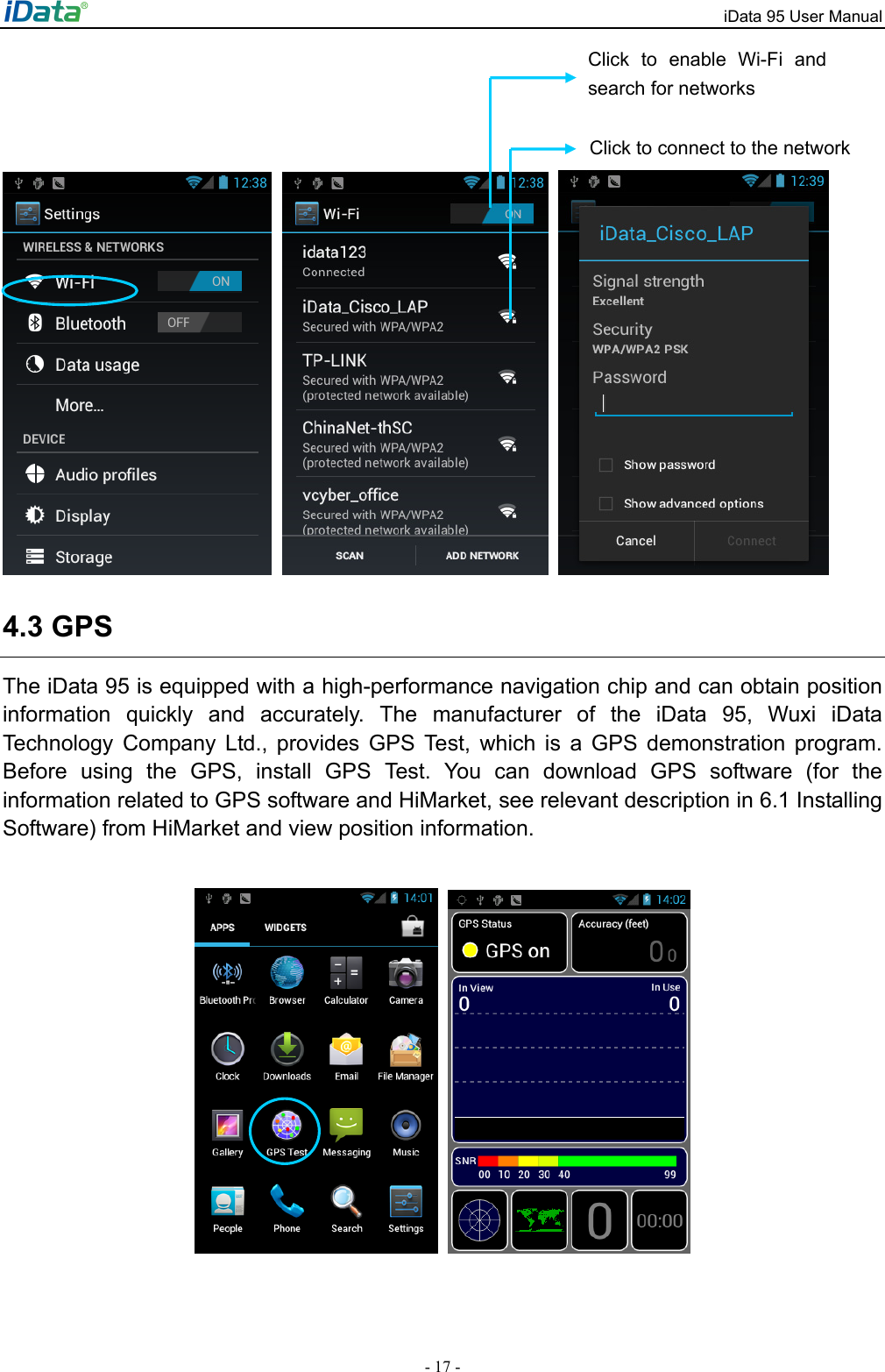 iData 95 User Manual - 17 -         4.3 GPS The iData 95 is equipped with a high-performance navigation chip and can obtain position information quickly and accurately. The manufacturer of the iData 95, Wuxi iData Technology Company Ltd., provides GPS Test, which is a GPS demonstration program. Before using the GPS, install GPS Test. You can download GPS software (for the information related to GPS software and HiMarket, see relevant description in 6.1 Installing Software) from HiMarket and view position information.       Click to connect to the network Click to enable Wi-Fi and search for networks 