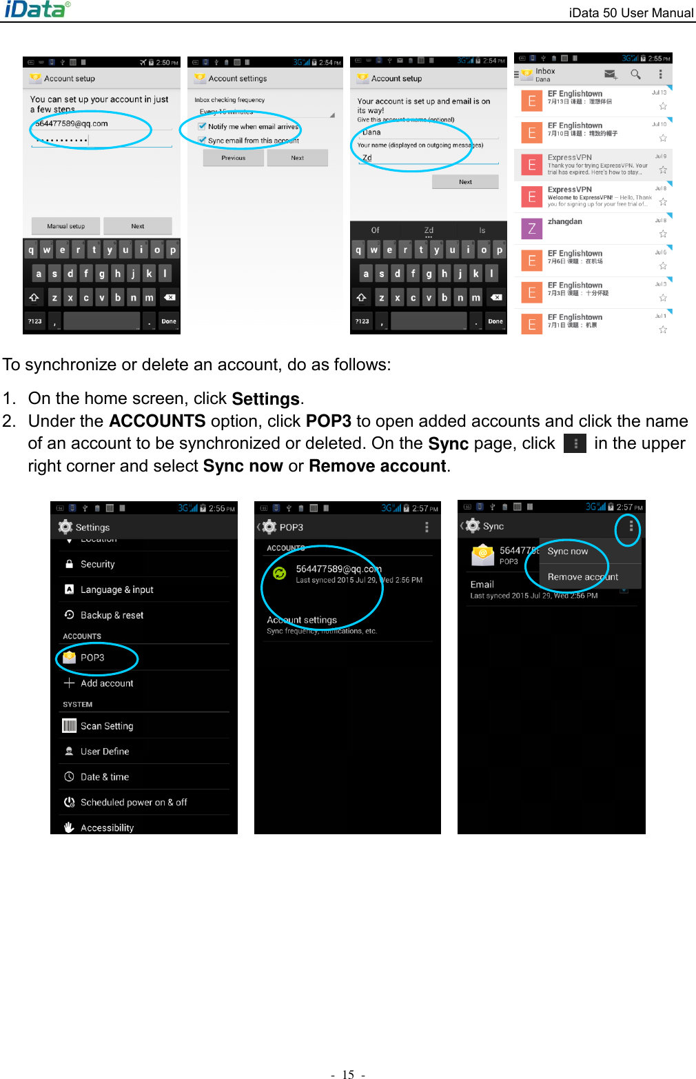 iData 50 User Manual -  15  -        To synchronize or delete an account, do as follows: 1.  On the home screen, click Settings. 2.  Under the ACCOUNTS option, click POP3 to open added accounts and click the name of an account to be synchronized or deleted. On the Sync page, click    in the upper right corner and select Sync now or Remove account.           