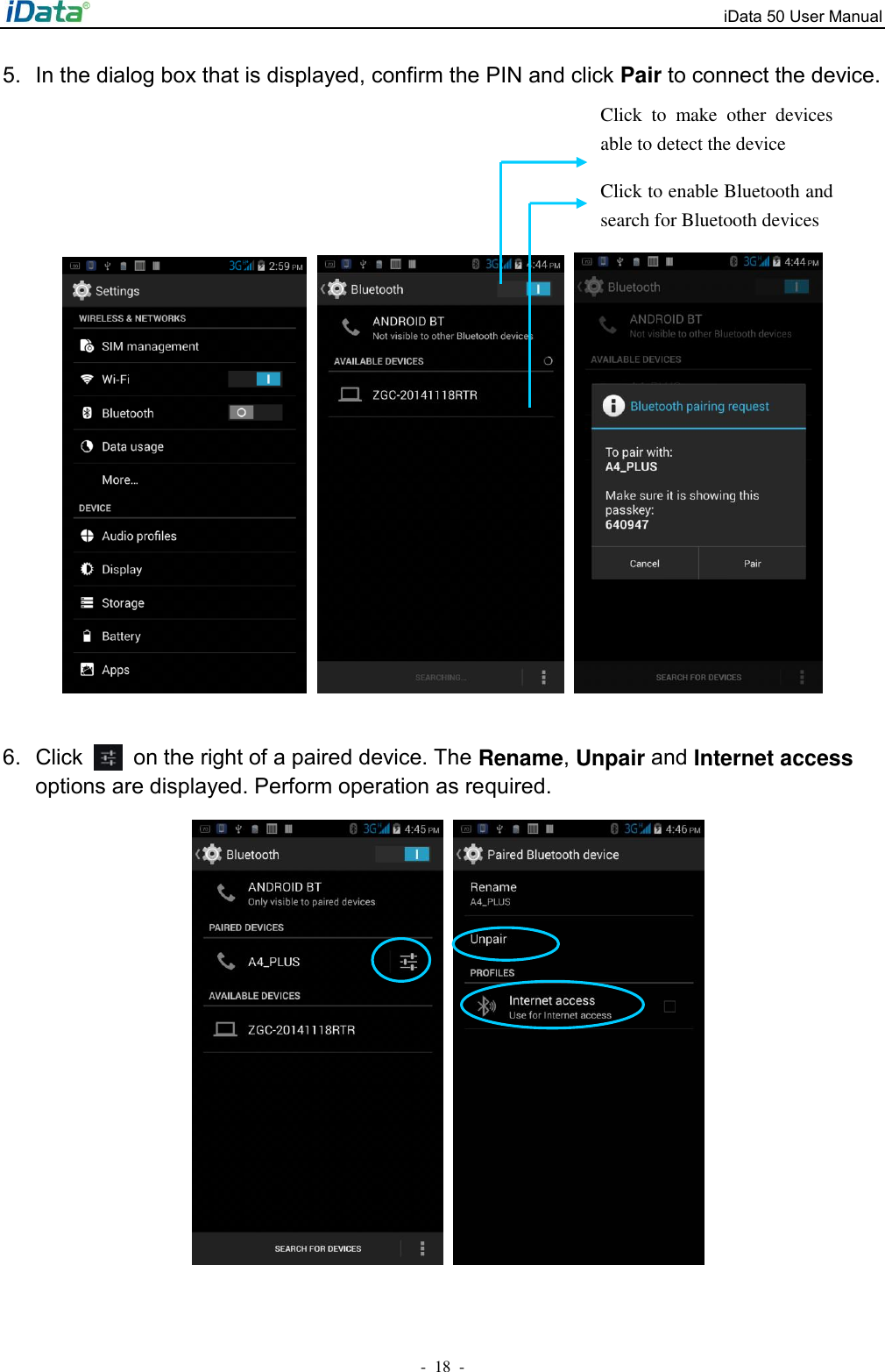 iData 50 User Manual -  18  - 5.  In the dialog box that is displayed, confirm the PIN and click Pair to connect the device.          6.  Click    on the right of a paired device. The Rename, Unpair and Internet access options are displayed. Perform operation as required.       Click to enable Bluetooth and search for Bluetooth devices Click  to  make  other  devices able to detect the device 