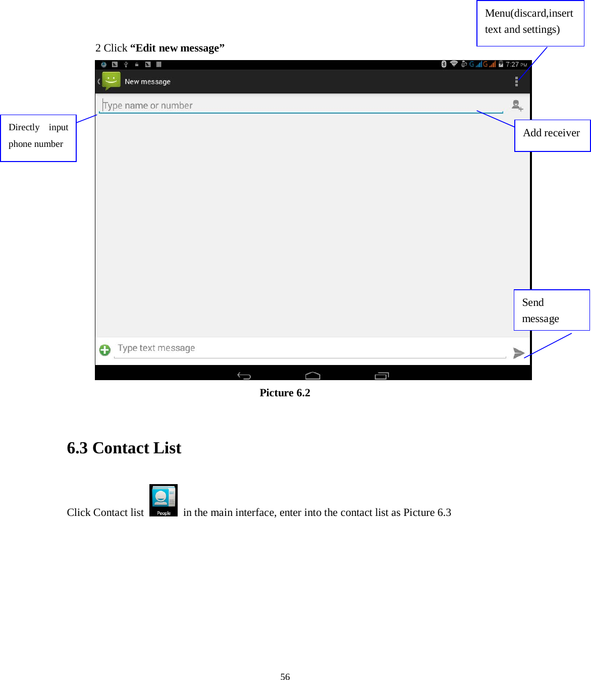      56           2 Click “Edit new message”    Picture 6.2  6.3 Contact List Click Contact list   in the main interface, enter into the contact list as Picture 6.3 Directly input phone number  Add receiver  Send message  Menu(discard,insert text and settings) 