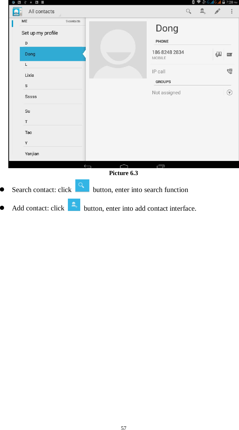      57  Picture 6.3  Search contact: click   button, enter into search function    Add contact: click  button, enter into add contact interface.  