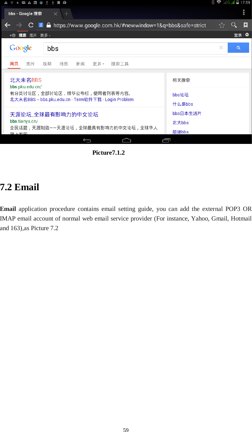      59                                Picture7.1.2  7.2 Email Email application procedure contains email setting guide, you can add the external POP3 OR IMAP email account of normal web email service provider (For instance, Yahoo, Gmail, Hotmail and 163),as Picture 7.2 