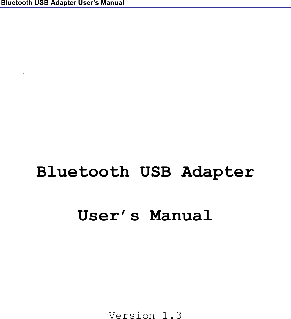 Bluetooth USB Adapter User’s Manual      .         Bluetooth USB Adapter User’s Manual      Version 1.3 