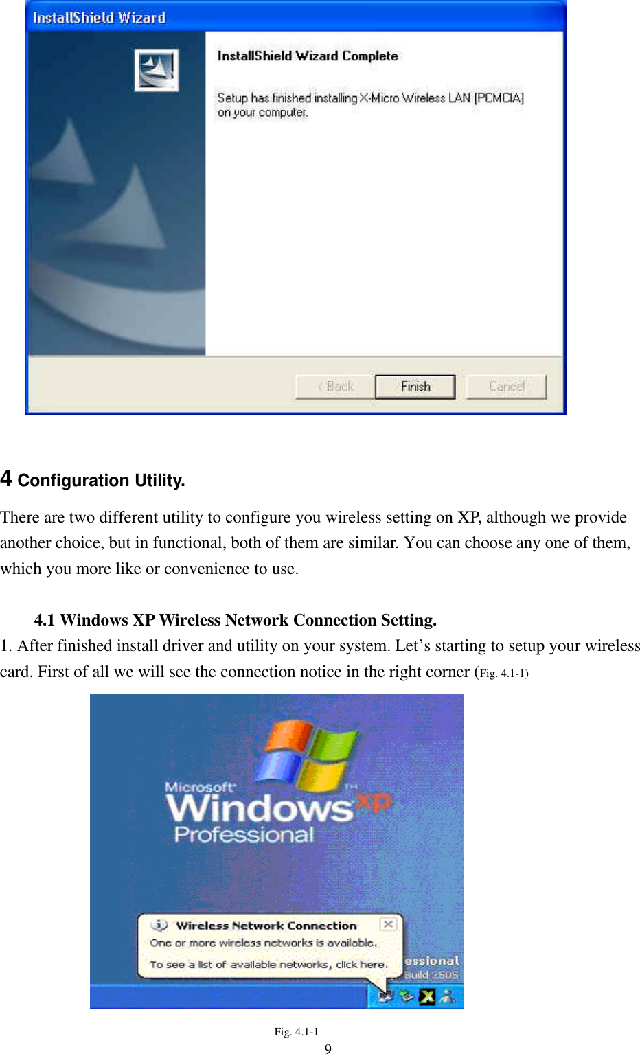 94 Configuration Utility.There are two different utility to configure you wireless setting on XP, although we provideanother choice, but in functional, both of them are similar. You can choose any one of them,which you more like or convenience to use.4.1 Windows XP Wireless Network Connection Setting.1. After finished install driver and utility on your system. Let’s starting to setup your wirelesscard. First of all we will see the connection notice in the right corner (Fig. 4.1-1)Fig. 4.1-1