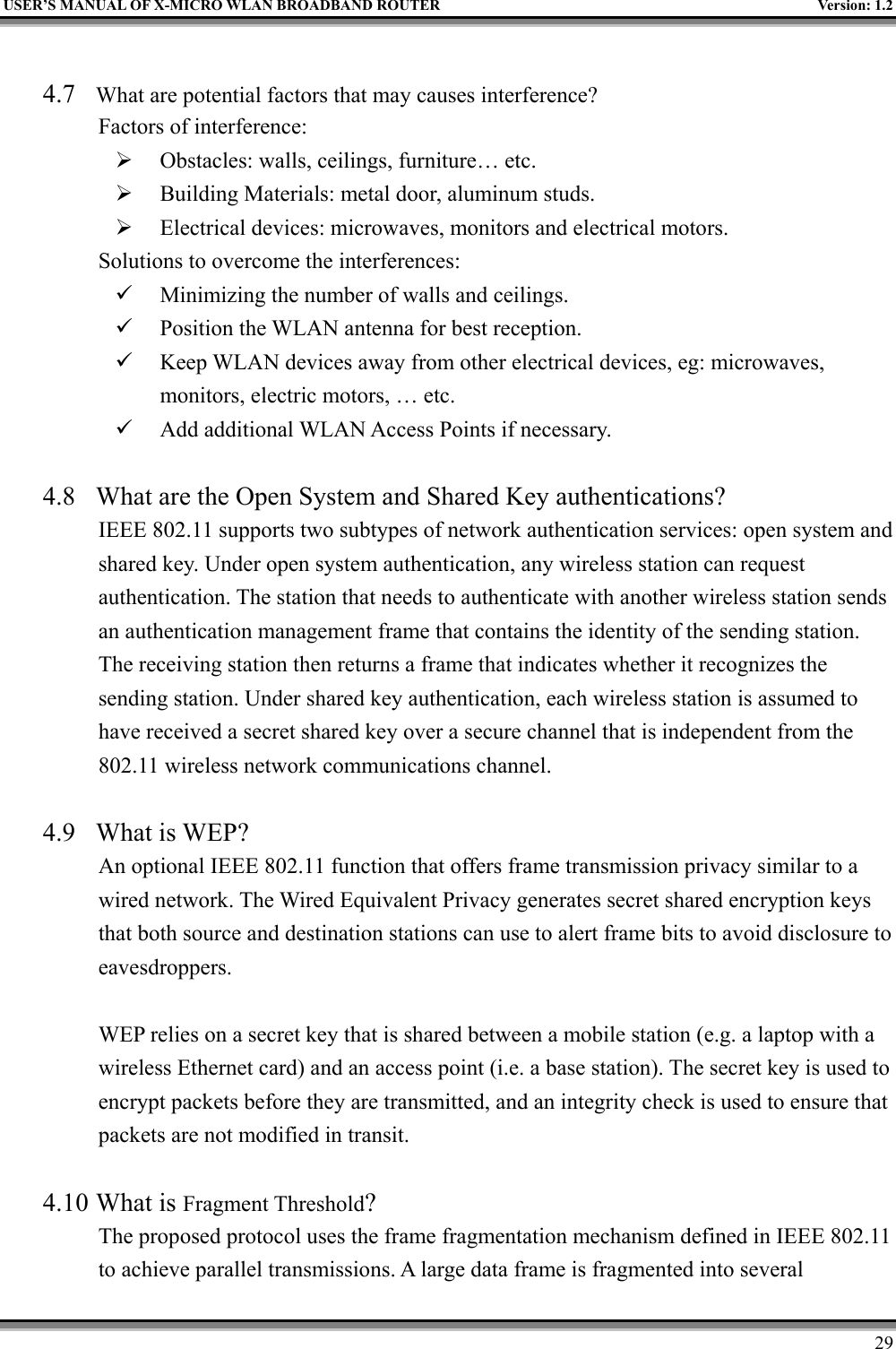 USER’S MANUAL OF X-MICRO WLAN BROADBAND ROUTER Version: 1.2294.7 What are potential factors that may causes interference?Factors of interference:¾ Obstacles: walls, ceilings, furniture… etc.¾ Building Materials: metal door, aluminum studs.¾ Electrical devices: microwaves, monitors and electrical motors.Solutions to overcome the interferences:9 Minimizing the number of walls and ceilings.9 Position the WLAN antenna for best reception.9 Keep WLAN devices away from other electrical devices, eg: microwaves,monitors, electric motors, … etc.9 Add additional WLAN Access Points if necessary.4.8 What are the Open System and Shared Key authentications?IEEE 802.11 supports two subtypes of network authentication services: open system andshared key. Under open system authentication, any wireless station can requestauthentication. The station that needs to authenticate with another wireless station sendsan authentication management frame that contains the identity of the sending station.The receiving station then returns a frame that indicates whether it recognizes thesending station. Under shared key authentication, each wireless station is assumed tohave received a secret shared key over a secure channel that is independent from the802.11 wireless network communications channel.4.9 What is WEP?An optional IEEE 802.11 function that offers frame transmission privacy similar to awired network. The Wired Equivalent Privacy generates secret shared encryption keysthat both source and destination stations can use to alert frame bits to avoid disclosure toeavesdroppers.WEP relies on a secret key that is shared between a mobile station (e.g. a laptop with awireless Ethernet card) and an access point (i.e. a base station). The secret key is used toencrypt packets before they are transmitted, and an integrity check is used to ensure thatpackets are not modified in transit.4.10 What is Fragment Threshold?The proposed protocol uses the frame fragmentation mechanism defined in IEEE 802.11to achieve parallel transmissions. A large data frame is fragmented into several