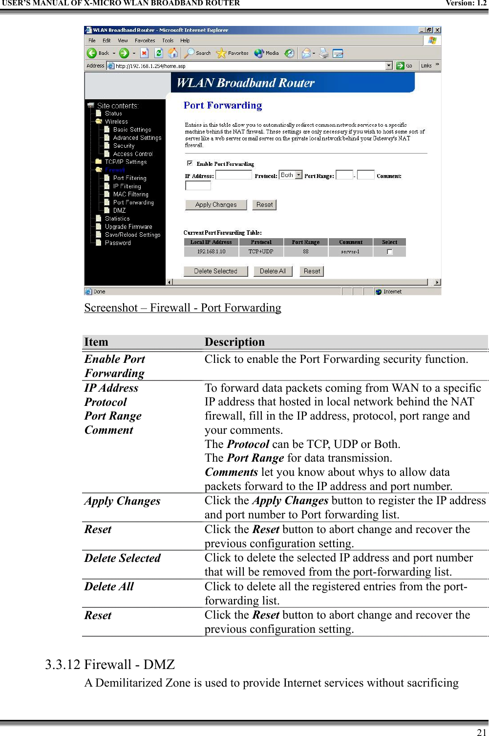 USER’S MANUAL OF X-MICRO WLAN BROADBAND ROUTER Version: 1.221Screenshot – Firewall - Port ForwardingItem DescriptionEnable PortForwardingClick to enable the Port Forwarding security function.IP AddressProtocolPort RangeCommentTo forward data packets coming from WAN to a specificIP address that hosted in local network behind the NATfirewall, fill in the IP address, protocol, port range andyour comments.The Protocol can be TCP, UDP or Both.The Port Range for data transmission.Comments let you know about whys to allow datapackets forward to the IP address and port number.Apply Changes Click the Apply Changes button to register the IP addressand port number to Port forwarding list.Reset Click the Reset button to abort change and recover theprevious configuration setting.Delete Selected Click to delete the selected IP address and port numberthat will be removed from the port-forwarding list.Delete All Click to delete all the registered entries from the port-forwarding list.Reset Click the Reset button to abort change and recover theprevious configuration setting.3.3.12 Firewall - DMZA Demilitarized Zone is used to provide Internet services without sacrificing