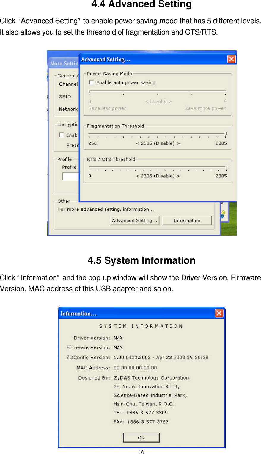  16 4.4 Advanced Setting Click “Advanced Setting” to enable power saving mode that has 5 different levels. It also allows you to set the threshold of fragmentation and CTS/RTS.      4.5 System Information Click “Information” and the pop-up window will show the Driver Version, Firmware Version, MAC address of this USB adapter and so on.   