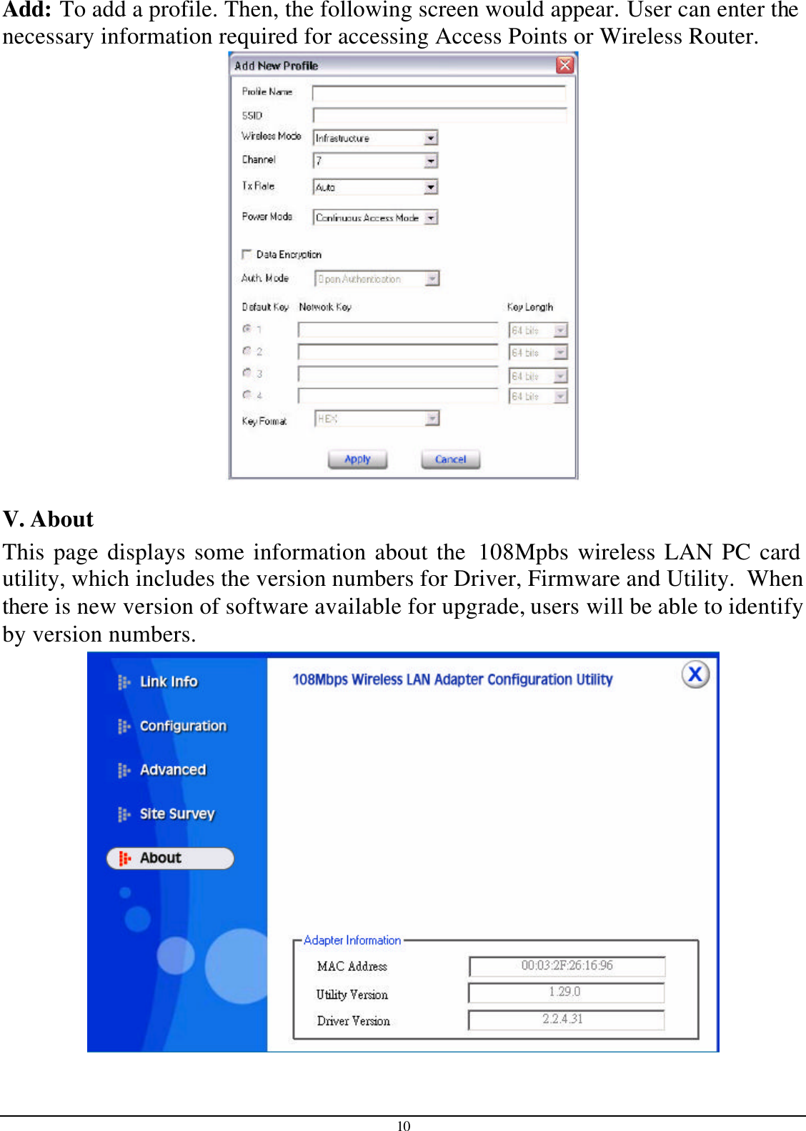 10 Add: To add a profile. Then, the following screen would appear. User can enter the necessary information required for accessing Access Points or Wireless Router.   V. About  This page displays some information about the 108Mpbs wireless LAN PC card utility, which includes the version numbers for Driver, Firmware and Utility.  When there is new version of software available for upgrade, users will be able to identify by version numbers.   