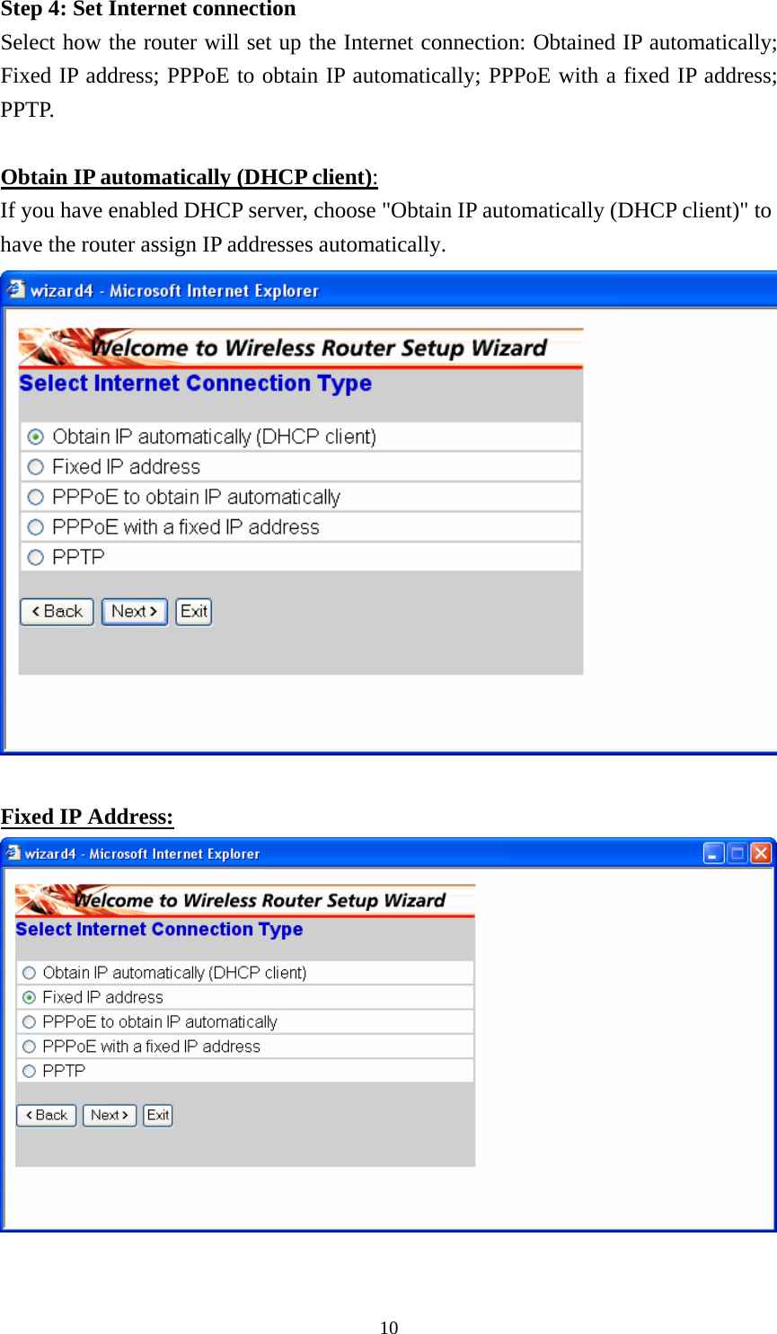 Step 4: Set Internet connection Select how the router will set up the Internet connection: Obtained IP automatically; Fixed IP address; PPPoE to obtain IP automatically; PPPoE with a fixed IP address; PPTP.  Obtain IP automatically (DHCP client): If you have enabled DHCP server, choose &quot;Obtain IP automatically (DHCP client)&quot; to have the router assign IP addresses automatically.   Fixed IP Address:    10