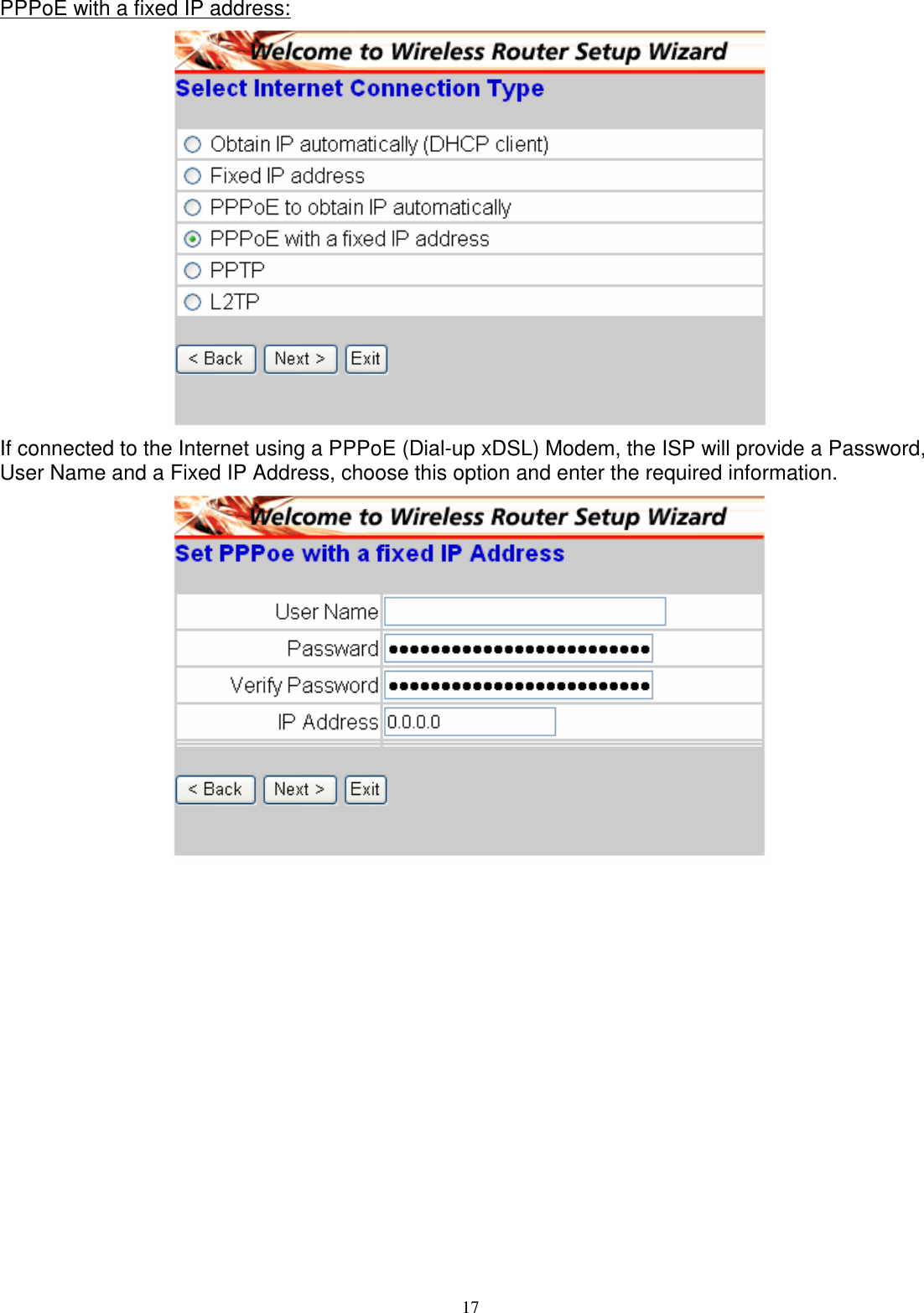  17PPPoE with a fixed IP address:  If connected to the Internet using a PPPoE (Dial-up xDSL) Modem, the ISP will provide a Password, User Name and a Fixed IP Address, choose this option and enter the required information.  