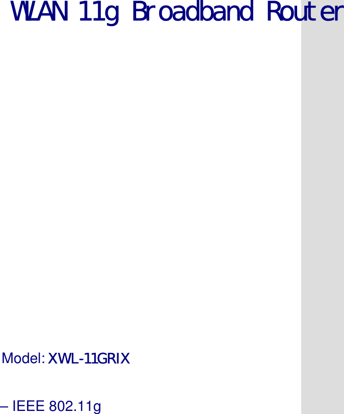                                                      User’s Guide     WLAN 11g Broadband Router                   Model: XWL-11GRIX       – IEEE 802.11g    