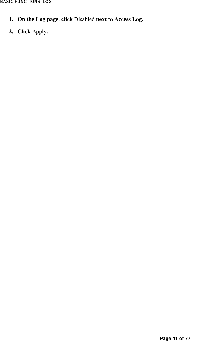 BASIC FUNCTIONS: LOG  Page 41 of 77 1.  On the Log page, click Disabled next to Access Log.  2. Click Apply.