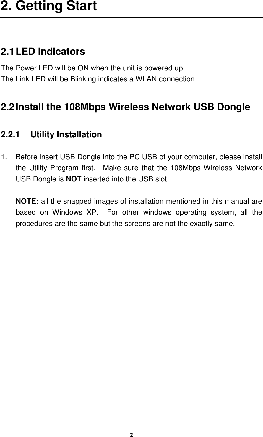  2 2. Getting Start  2.1 LED Indicators The Power LED will be ON when the unit is powered up. The Link LED will be Blinking indicates a WLAN connection.  2.2 Install the 108Mbps Wireless Network USB Dongle 2.2.1  Utility Installation 1.  Before insert USB Dongle into the PC USB of your computer, please install the Utility Program first.    Make sure that the  108Mbps Wireless Network USB Dongle is NOT inserted into the USB slot.   NOTE: all the snapped images of installation mentioned in this manual are based  on  Windows  XP.    For  other  windows  operating  system,  all  the procedures are the same but the screens are not the exactly same.                  