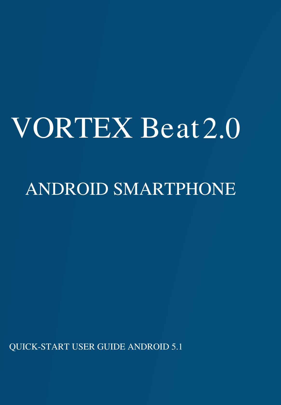                                           QUICK-START USER GUIDE ANDROID 5.1 VORTEX Beat 2.0  ANDROID SMARTPHONE  