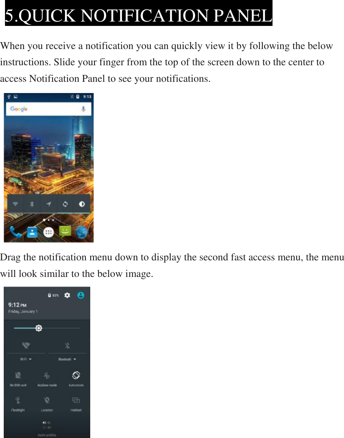    When you receive a notification you can quickly view it by following the below instructions. Slide your finger from the top of the screen down to the center to access Notification Panel to see your notifications.           Drag the notification menu down to display the second fast access menu, the menu will look similar to the below image.            5.QUICK NOTIFICATION PANEL 