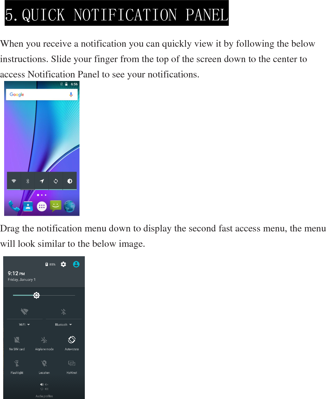    When you receive a notification you can quickly view it by following the below instructions. Slide your finger from the top of the screen down to the center to access Notification Panel to see your notifications.          Drag the notification menu down to display the second fast access menu, the menu will look similar to the below image.             5.QUICK NOTIFICATION PANEL  