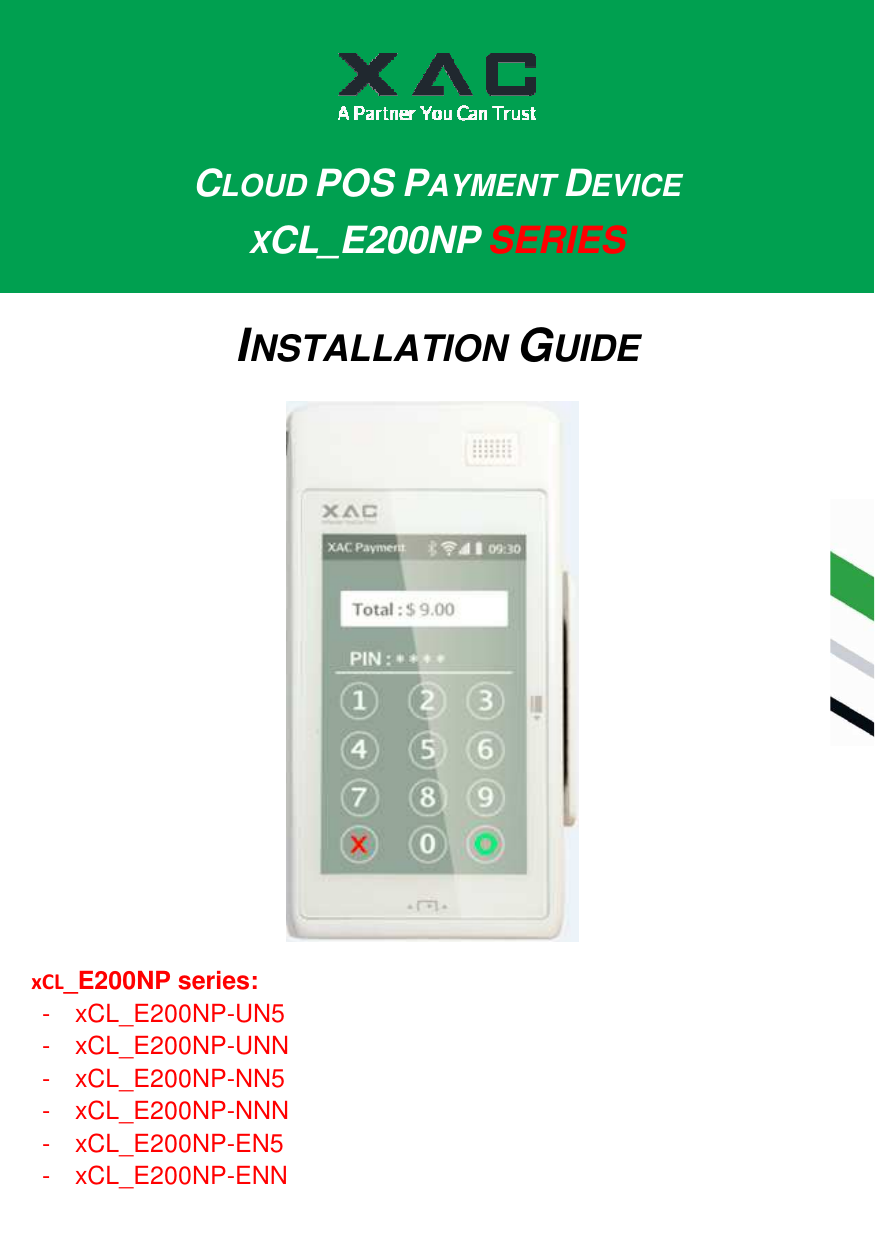 d                  CLOUD POS PAYMENT DEVICE   XCL_E200NP SERIES    INSTALLATION GUIDE xCL_E200NP series:   -  xCL_E200NP-UN5 -  xCL_E200NP-UNN -  xCL_E200NP-NN5 -  xCL_E200NP-NNN -  xCL_E200NP-EN5 -  xCL_E200NP-ENN 