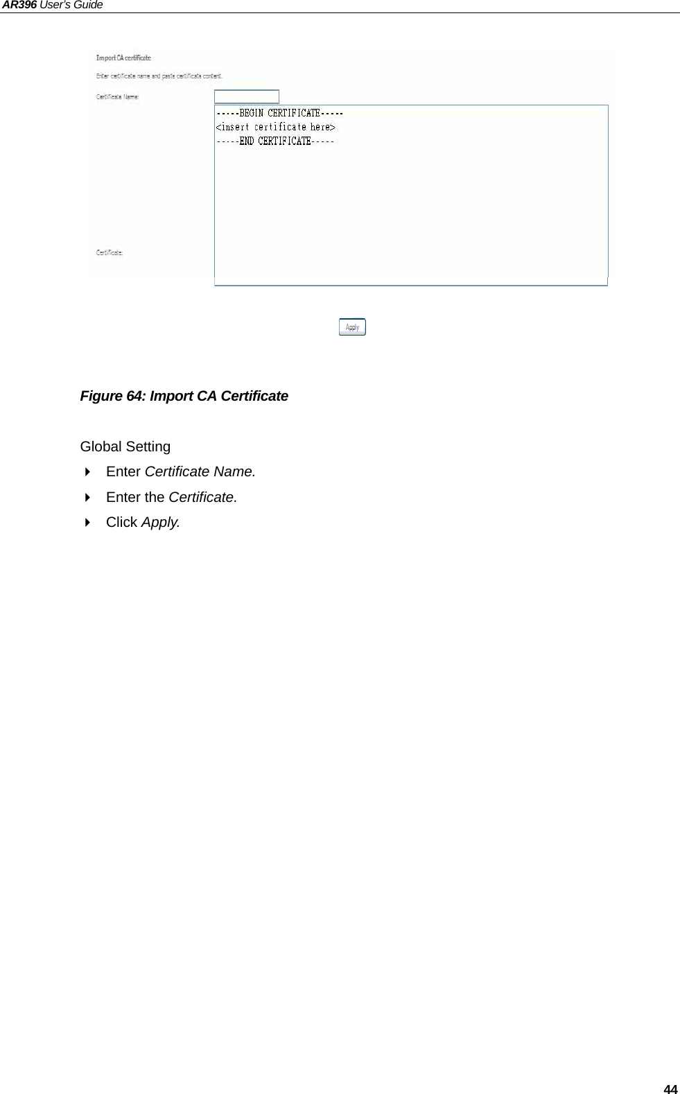 AR396 User’s Guide   44               Figure 64: Import CA Certificate  Global Setting  Enter Certificate Name.  Enter the Certificate.  Click Apply.   