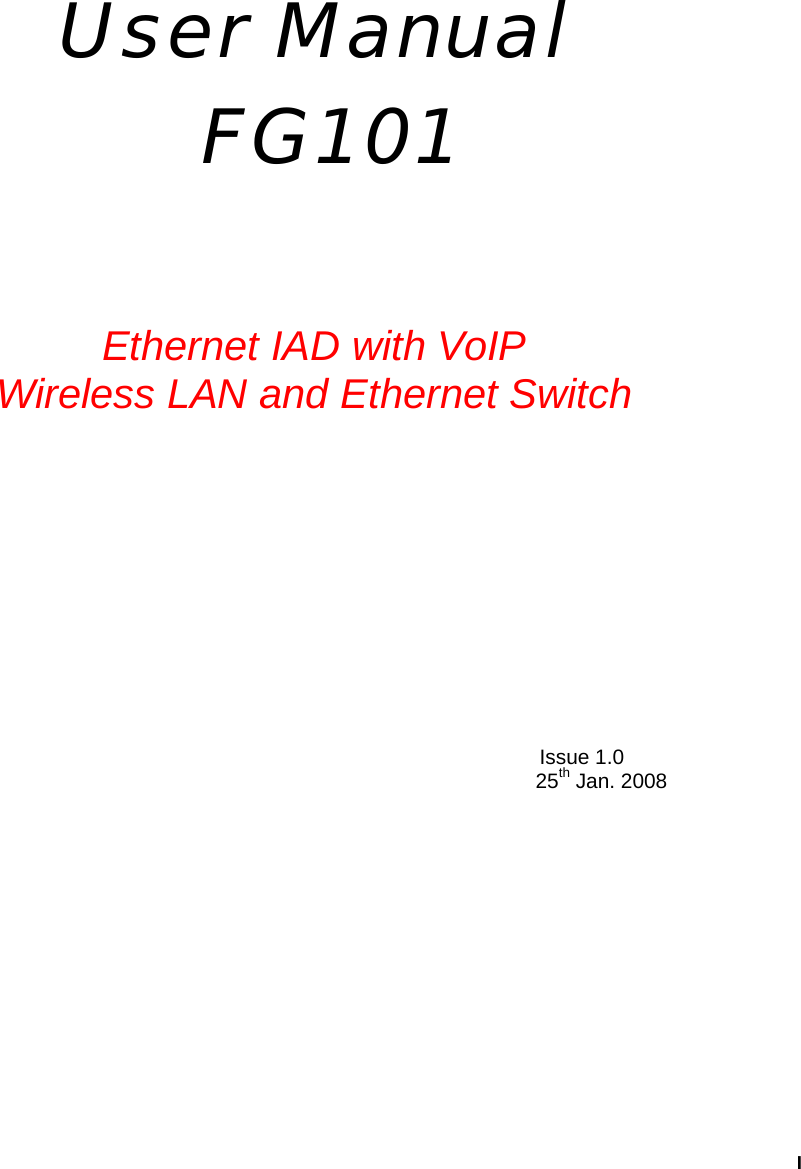   I          User Manual  FG101   Ethernet IAD with VoIP Wireless LAN and Ethernet Switch      Issue 1.0 25th Jan. 2008   