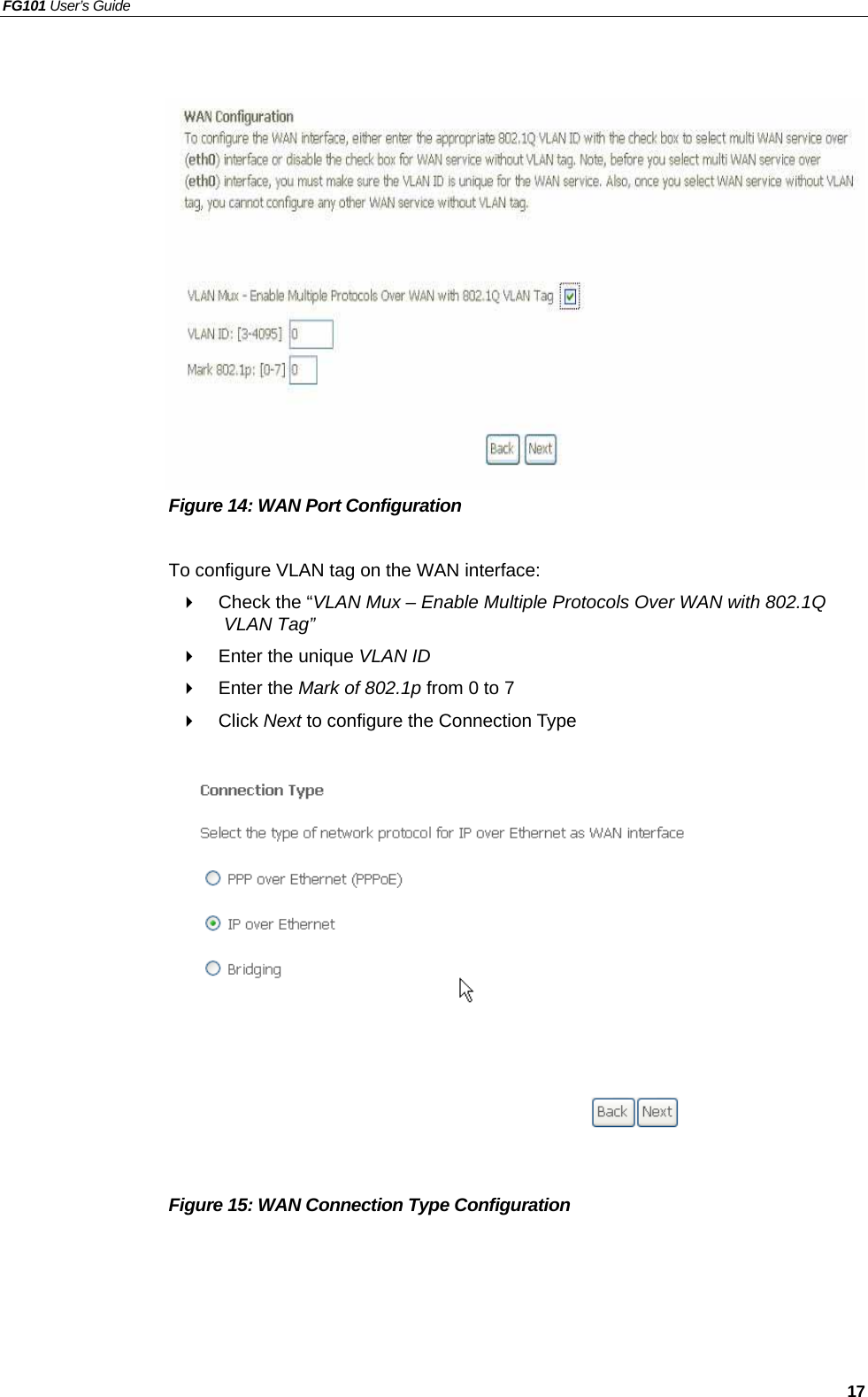 FG101 User’s Guide   17               Figure 14: WAN Port Configuration  To configure VLAN tag on the WAN interface:   Check the “VLAN Mux – Enable Multiple Protocols Over WAN with 802.1Q VLAN Tag”   Enter the unique VLAN ID   Enter the Mark of 802.1p from 0 to 7   Click Next to configure the Connection Type               Figure 15: WAN Connection Type Configuration  