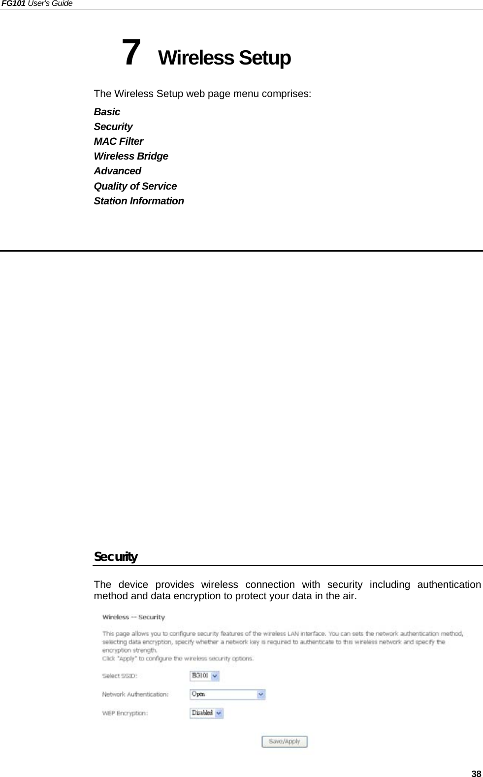 FG101 User’s Guide   38 7  Wireless Setup  The Wireless Setup web page menu comprises: Basic Security MAC Filter Wireless Bridge Advanced Quality of Service Station Information                 Security The device provides wireless connection with security including authentication method and data encryption to protect your data in the air.          
