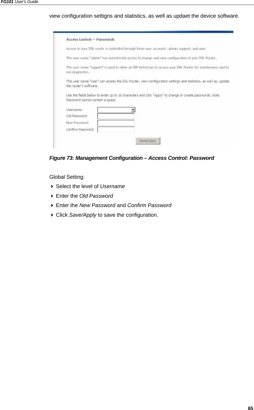 FG101 User’s Guide   65 view configuration settigns and statistics, as well as updaet the device software.                Figure 73: Management Configuration – Access Control: Password  Global Setting:  Select the level of Username  Enter the Old Password  Enter the New Password and Confirm Password  Click Save/Apply to save the configuration. 