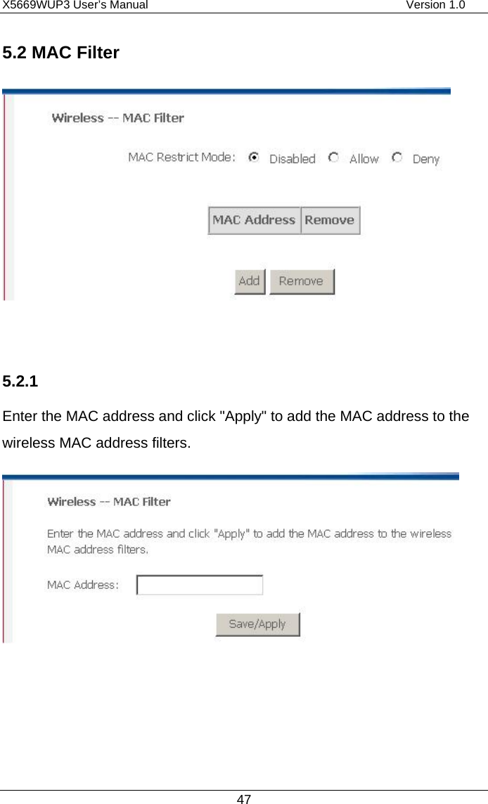 X5669WUP3 User’s Manual                                            Version 1.0 47 5.2 MAC Filter   5.2.1 Enter the MAC address and click &quot;Apply&quot; to add the MAC address to the wireless MAC address filters.     