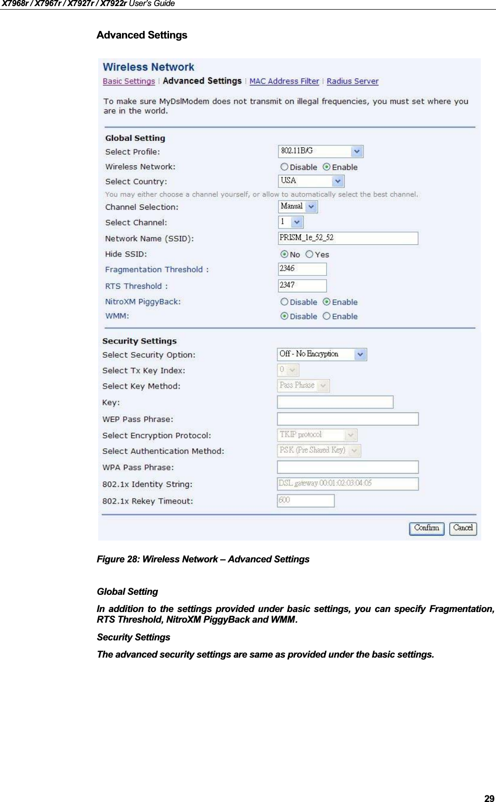 X7968r / X7967r / X7927r / X7922r User’s Guide29Advanced SettingsFigure 28: Wireless Network – Advanced SettingsGlobal SettingIn addition to the settings provided under basic settings, you can specify Fragmentation,RTS Threshold, NitroXM PiggyBack and WMM.Security SettingsThe advanced security settings are same as provided under the basic settings.