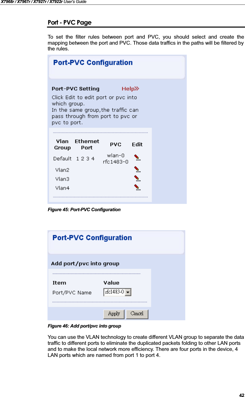 X7968r / X7967r / X7927r / X7922r User’s Guide42Port - PVC PageTo set the filter rules between port and PVC, you should select and create themapping between the port and PVC. Those data traffics in the paths will be filtered by the rules.Figure 45: Port-PVC ConfigurationFigure 46: Add port/pvc into groupYou can use the VLAN technology to create different VLAN group to separate the datatraffic to different ports to eliminate the duplicated packets folding to other LAN portsand to make the local network more efficiency. There are four ports in the device, 4 LAN ports which are named from port 1 to port 4.