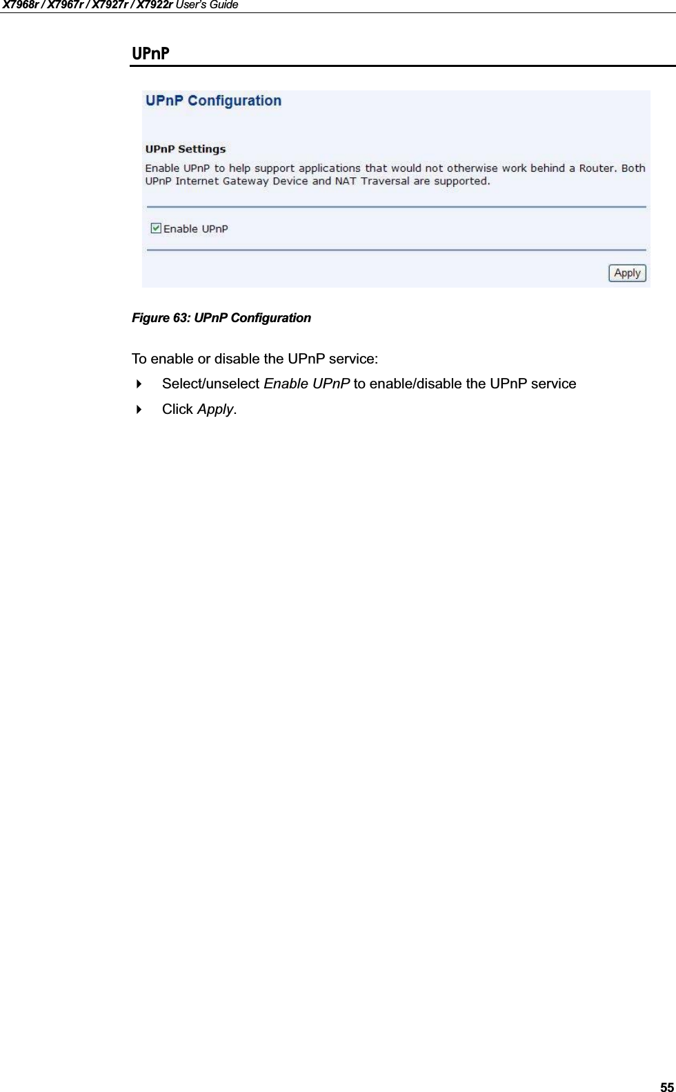 X7968r / X7967r / X7927r / X7922r User’s Guide55UPnPFigure 63: UPnP ConfigurationTo enable or disable the UPnP service:Select/unselect Enable UPnP to enable/disable the UPnP serviceClick Apply.