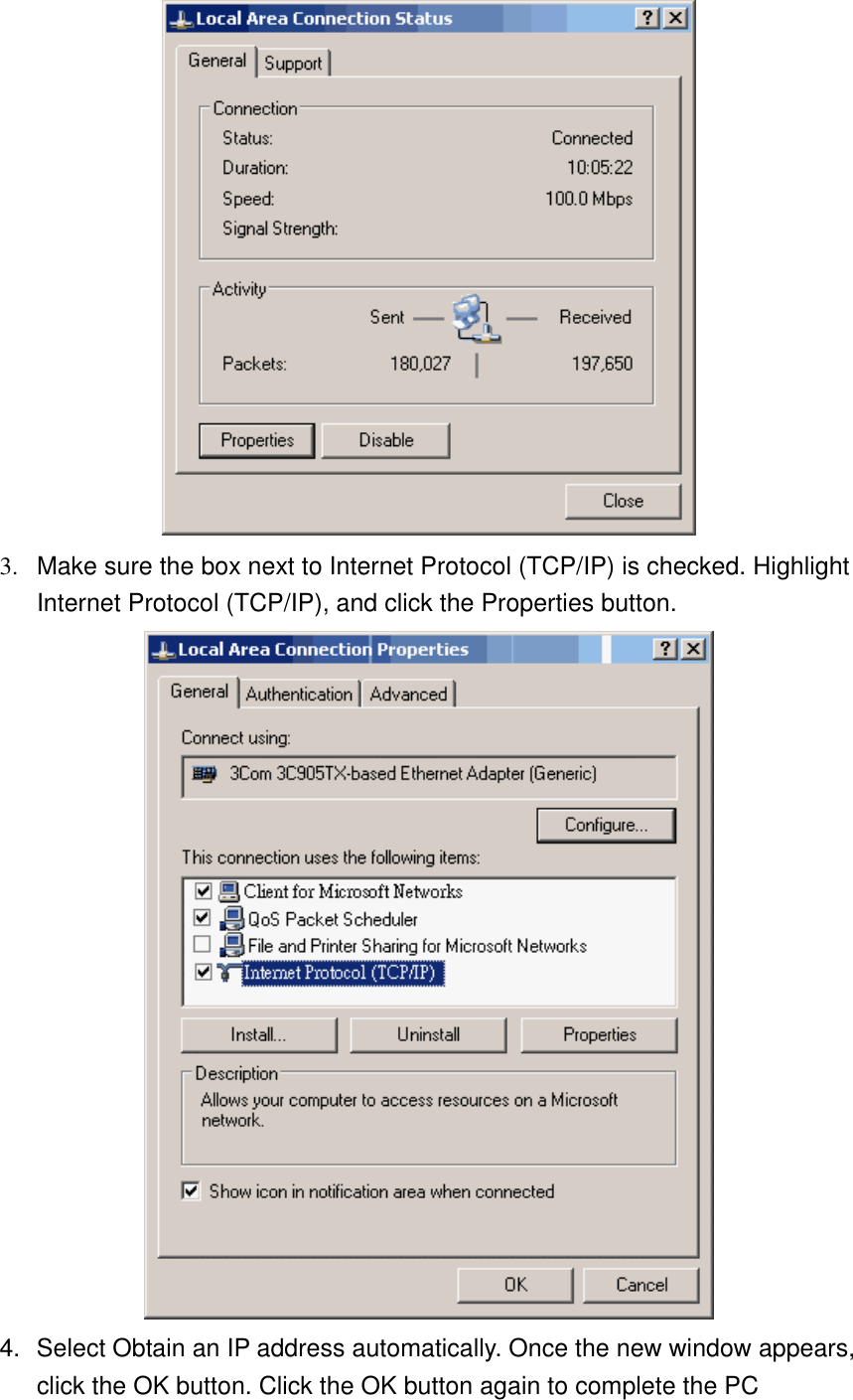  3.  Make sure the box next to Internet Protocol (TCP/IP) is checked. Highlight Internet Protocol (TCP/IP), and click the Properties button.  4.  Select Obtain an IP address automatically. Once the new window appears, click the OK button. Click the OK button again to complete the PC 