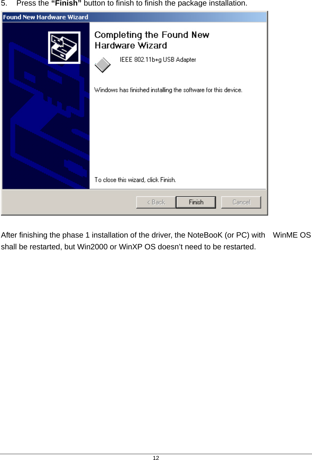  125. Press the “Finish” button to finish to finish the package installation.   After finishing the phase 1 installation of the driver, the NoteBooK (or PC) with    WinME OS shall be restarted, but Win2000 or WinXP OS doesn’t need to be restarted.   