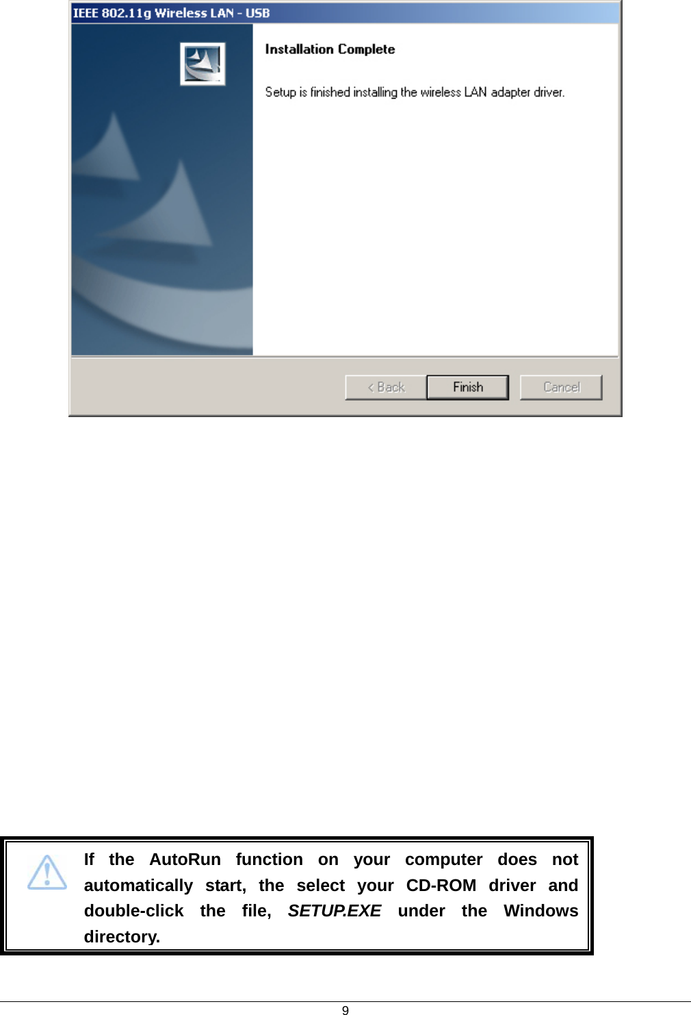  9   If the AutoRun function on your computer does notautomatically start, the select your CD-ROM driver and double-click the file, SETUP.EXE under the Windows directory. 