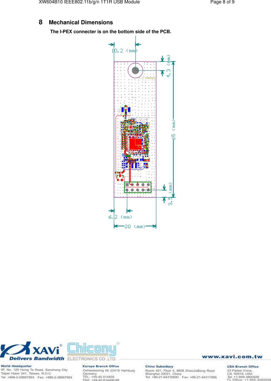 XW604B10 IEEE802.11b/g/n 1T1R USB Module Page 8 of 9 8Mechanical DimensionsThe I-PEX connecter is on the bottom side of the PCB. 