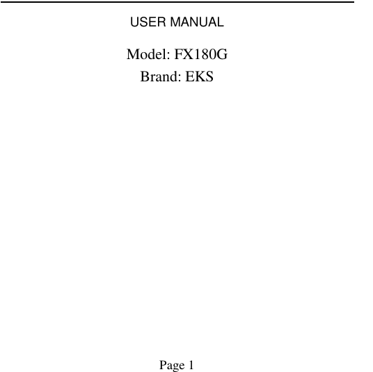                                            Page 1   USER MANUAL Model: FX180G Brand: EKS 