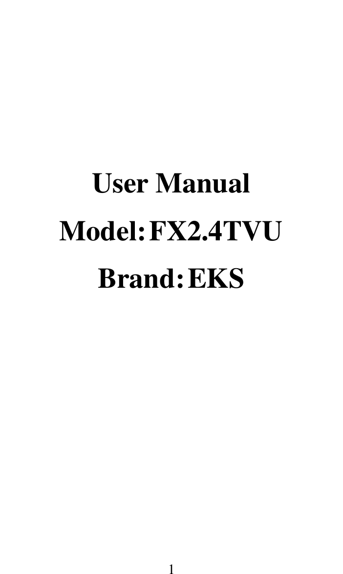     1    User Manual Model: FX2.4TVU Brand: EKS       